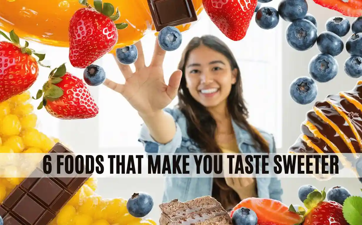 6 FOODS THAT MAKE YOU TASTE SWEETER