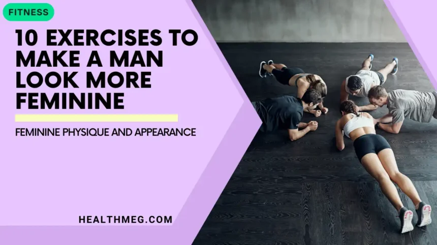 10 Exercises To Make A Man Look More Feminine