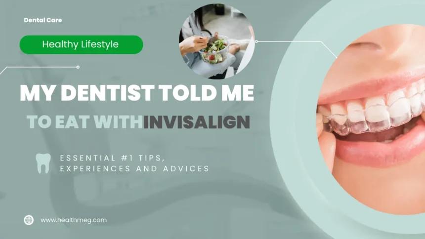 My Dentist Told Me To Eat With Invisalign: Essential #1 Tips, Experiences and Advices
